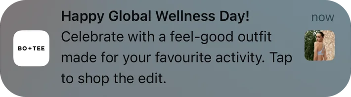 Bo+Tee push notification: Happy Global Wellness Day!. Celebrate with a feel-good outfit made for your favourite activity. Tap to shop the edit.