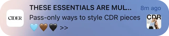 Cider push notification: THESE ESSENTIALS ARE MUL.... Pass-only ways to style CDR pieces >>