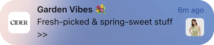 Cider push notification: Garden Vibes. Fresh-picked & spring-sweet stuff > >