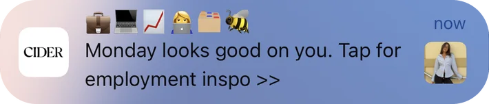 Cider push notification: Monday looks good on you. Tap for. employment inspo >>