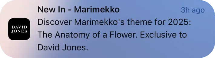 David Jones push notification: New In - Marimekko. Discover Marimekko's theme for 2025: The Anatomy of a Flower. Exclusive to David Jones.