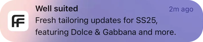 Farfetch push notification: Well suited. Fresh tailoring updates for SS25, featuring Dolce & Gabbana and more.