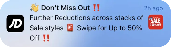 JD Sports push notification: Don't Miss Out !!. Further Reductions across stacks of Sale styles Swipe for Up to 50% Off!!