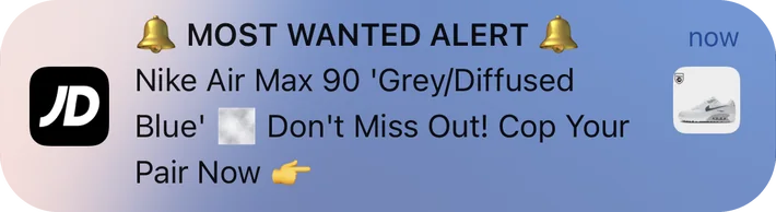 JD Sports push notification: MOST WANTED ALERT. Nike Air Max 90 'Grey/Diffused Blue' Don't Miss Out! Cop Your Pair Now