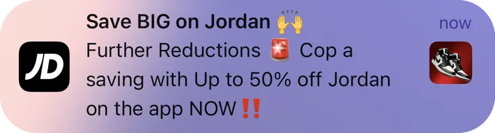 JD Sports push notification: Save BIG on Jordan. Further Reductions Cop a saving with Up to 50% off Jordan on the app NOW!!