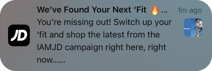 JD Sports push notification: We've Found Your Next 'Fit. • . . You're missing out! Switch up your 'fit and shop the latest from the IAMJD campaign right here, right now......