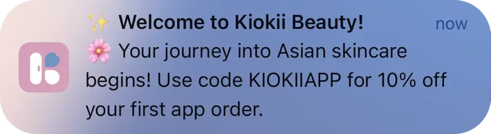 Kiokii push notification: Welcome to Kiokii Beauty!. Your journey into Asian skincare begins! Use code KIOKIIAPP for 10% off your first app order.