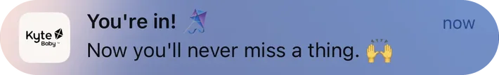 Kyte Baby push notification: You're in!. Now you'll never miss a thing.