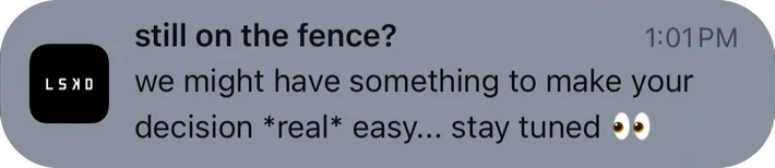 LSKD push notification: still on the fence?. we might have something to make your decision *real* easy... stay tuned 00