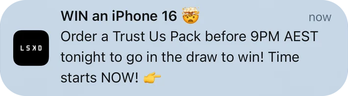 LSKD push notification: WIN an iPhone 16. Order a Trust Us Pack before 9PM AEST tonight to go in the draw to win! Time starts NOW!