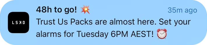 LSKD push notification: 48h to go!. Trust Us Packs are almost here. Set your alarms for Tuesday 6PM AEST!