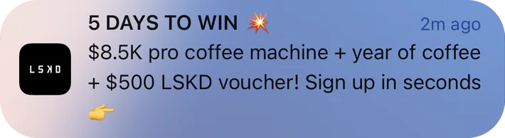 LSKD push notification: 5 DAYS TO WIN. $8.5K pro coffee machine + year of coffee + $500 LSKD voucher! Sign up in seconds