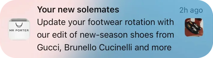 Mr Porter push notification: Your new solemates. Update your footwear rotation with our edit of new-season shoes from Gucci, Brunello Cucinelli and more