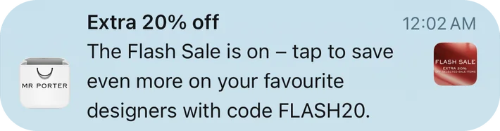 Mr Porter push notification: Extra 20% off. The Flash Sale is on - tap to save even more on your favourite designers with code FLASH20.