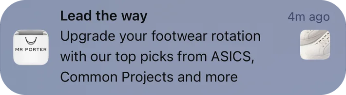 Mr Porter push notification: Lead the way. Upgrade your footwear rotation with our top picks from ASICS, Common Projects and more