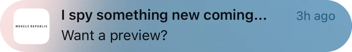 Muscle Republic push notification: I spy something new coming.... Want a preview?