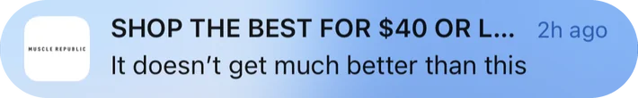 Muscle Republic push notification: SHOP THE BEST FOR $40 OR L.... It doesn't get much better than this