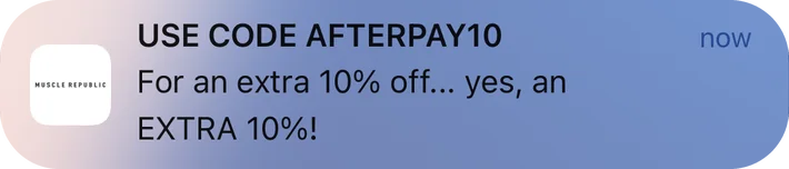 Muscle Republic push notification: USE CODE AFTERPAY10. For an extra 10% off... yes, an EXTRA 10%!