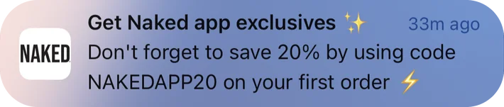 Naked Nutrition push notification: Get Naked app exclusives. Don't forget to save 20% by using code NAKEDAPP20 on your first order
