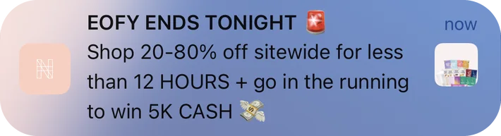 Nu Harvest push notification: EOFY ENDS TONIGHT. Shop 20-80% off sitewide for less than 12 HOURS + go in the running to win 5K CASH