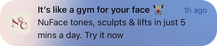 NumberC push notification: It's like a gym for your face. NuFace tones, sculpts & lifts in just 5 mins a day. Try it now