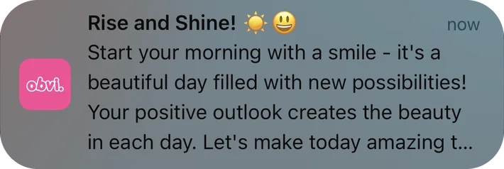 Obvi push notification: Rise and Shine!. Start your morning with a smile - it's a beautiful day filled with new possibilities! Your positive outlook creates the beauty in each day. Let's make today amazing t...