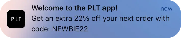 Pretty Little Thing push notification: Welcome to the PLT app!. Get an extra 22% off your next order with code: NEWBIE22 Farfetch LSKD Sephora