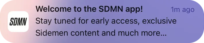 SDMN push notification: Welcome to the SDMN app!. Stay tuned for early access, exclusive Sidemen content and much more...