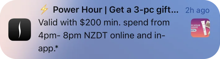 Sephora push notification: Power Hour | Get a 3-pc gift.... Valid with $200 min. spend from 4pm- 8pm NZDT online and in- app.*