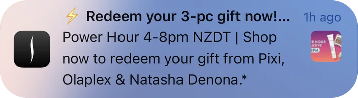Sephora push notification: Redeem your 3-pc gift now!.... Power Hour 4-8pm NZDT | Shop now to redeem your gift from Pixi, Olaplex & Natasha Denona.*