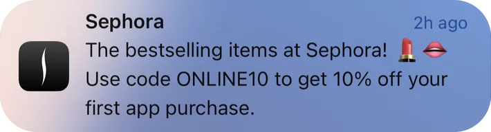 Sephora push notification: Sephora. The bestselling items at Sephora! Use code ONLINE10 to get 10% off your first app purchase.