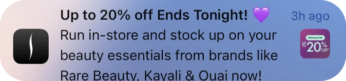 Sephora push notification: Up to 20% off Ends Tonight!. Run in-store and stock up on your beauty essentials from brands like Rare Beautv. Kavali & Ouai now!