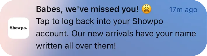 Showpo push notification: Babes, we've missed you!. Tap to log back into your Showpo account. Our new arrivals have your name written all over them!