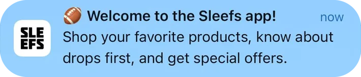 Sleefs push notification: Welcome to the Sleefs app!. Shop your favorite products, know about drops first, and get special offers.