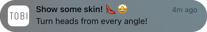 Tobi push notification: Show some skin! i. Turn heads from every angle!